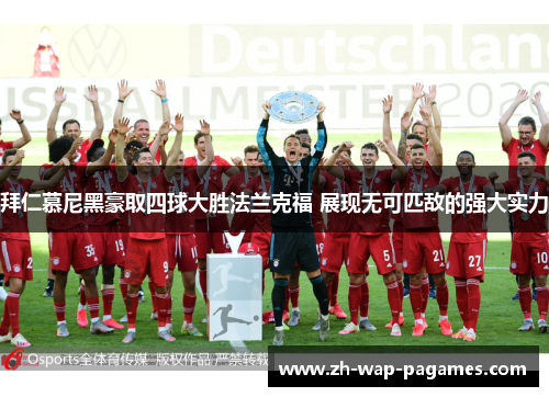 拜仁慕尼黑豪取四球大胜法兰克福 展现无可匹敌的强大实力 拜仁慕尼黑豪取四球大胜法兰克福 展现无可匹敌的强大实力