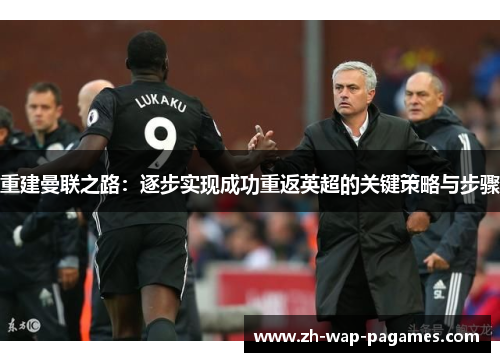 重建曼联之路:逐步实现成功重返英超的关键策略与步骤 重建曼联之路:逐步实现成功重返英超的关键策略与步骤