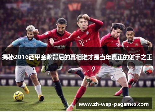 揭秘2016西甲金靴背后的真相谁才是当年真正的射手之王