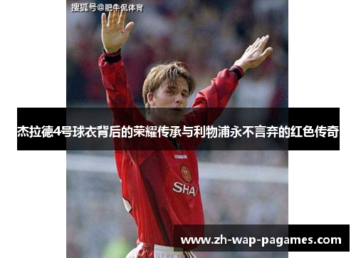 杰拉德4号球衣背后的荣耀传承与利物浦永不言弃的红色传奇