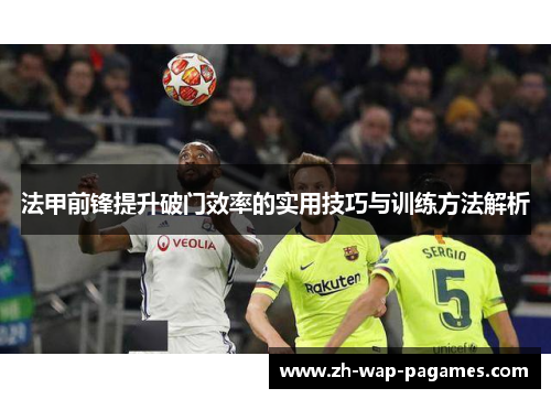 法甲前锋提升破门效率的实用技巧与训练方法解析