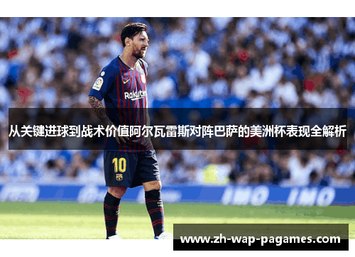 从关键进球到战术价值阿尔瓦雷斯对阵巴萨的美洲杯表现全解析