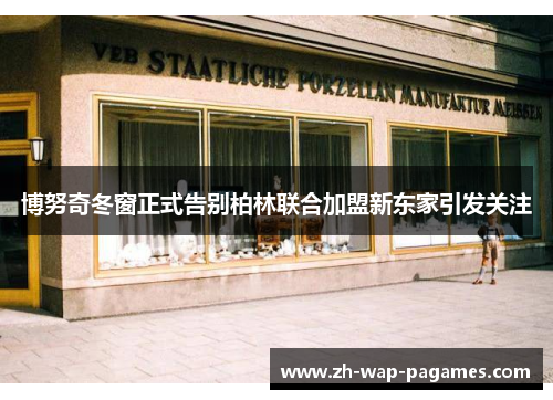 博努奇冬窗正式告别柏林联合加盟新东家引发关注
